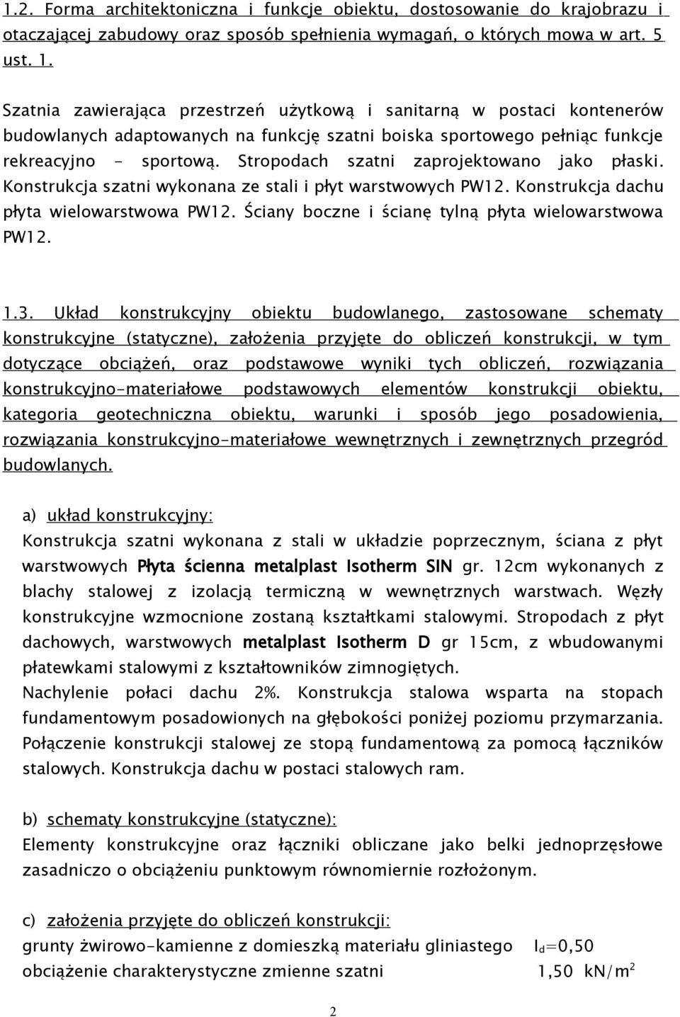 Stropodach szatni zaprojektowano jako płaski. Konstrukcja szatni wykonana ze stali i płyt warstwowych PW. Konstrukcja dachu płyta wielowarstwowa PW.