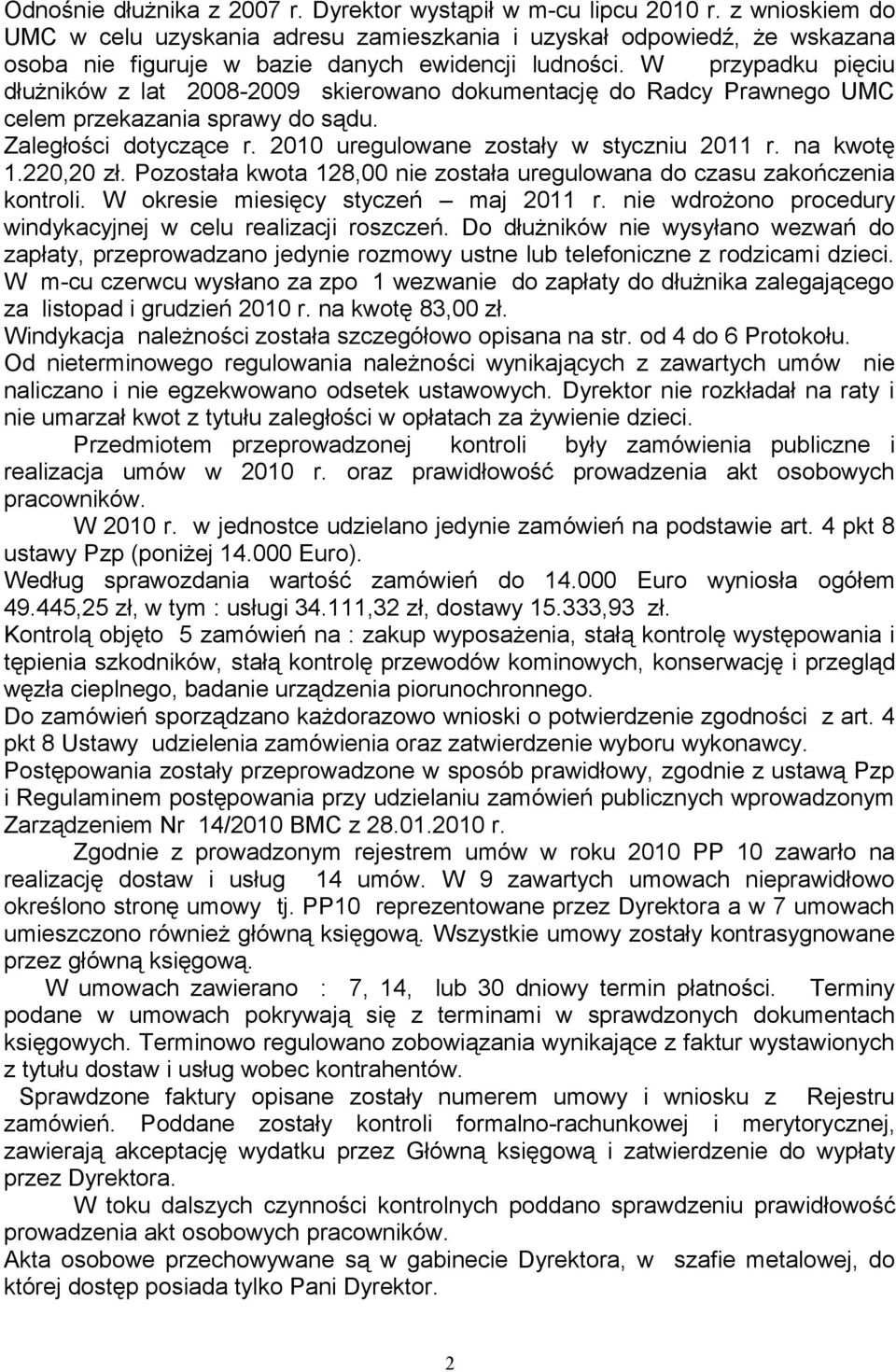 W przypadku pięciu dłużników z lat 2008-2009 skierowano dokumentację do Radcy Prawnego UMC celem przekazania sprawy do sądu. Zaległości dotyczące r. 2010 uregulowane zostały w styczniu 2011 r.