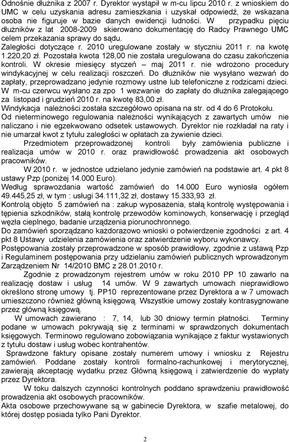 W przypadku pięciu dłużników z lat 2008-2009 skierowano dokumentację do Radcy Prawnego UMC celem przekazania sprawy do sądu. Zaległości dotyczące r. 2010 uregulowane zostały w styczniu 2011 r.