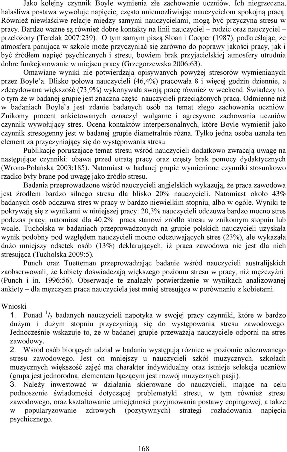 Bardzo ważne są również dobre kontakty na linii nauczyciel rodzic oraz nauczyciel przełożony (Terelak 2007:239).