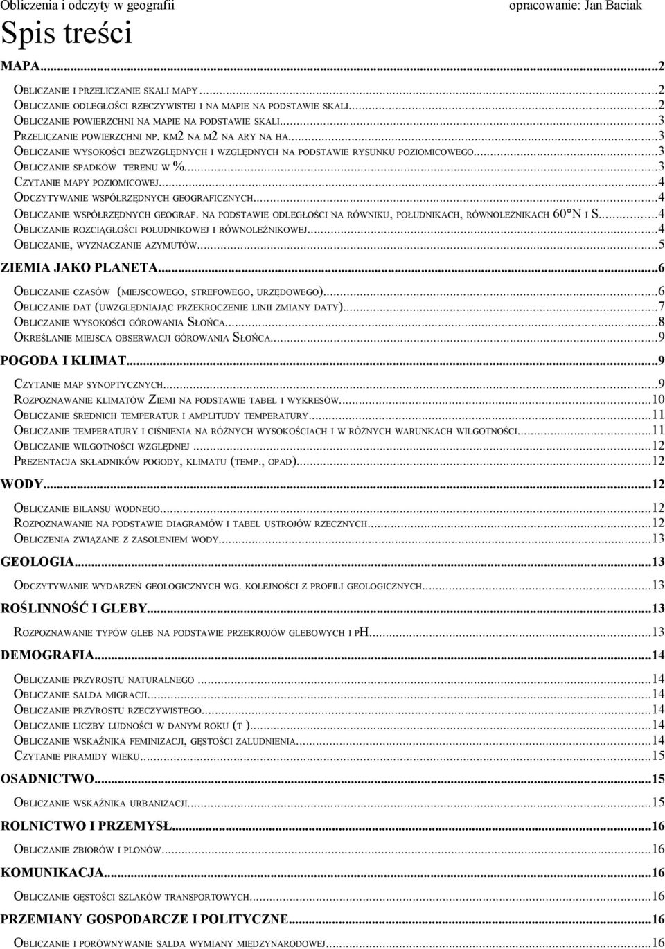 ..3 CZYTANIE MAPY POZIOMICOWEJ...4 ODCZYTYWANIE WSPÓŁRZĘDNYCH GEOGRAFICZNYCH...4 OBLICZANIE WSPÓŁRZĘDNYCH GEOGRAF. NA PODSTAWIE ODLEGŁOŚCI NA RÓWNIKU, POŁUDNIKACH, RÓWNOLEŻNIKACH 60 N I S.