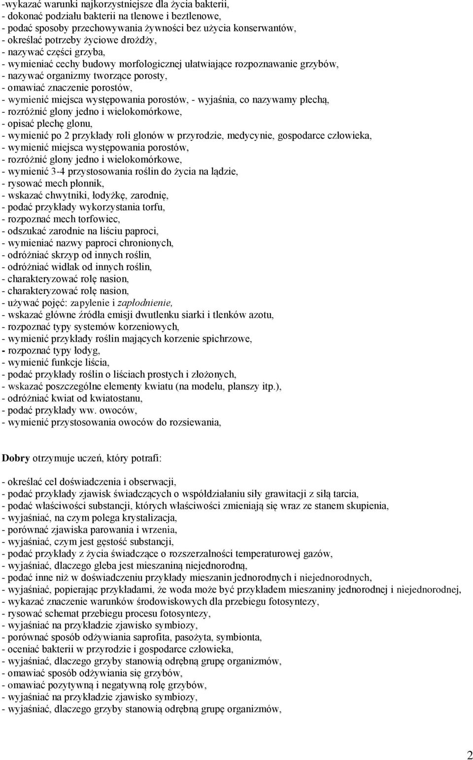 miejsca występowania porostów, - wyjaśnia, co nazywamy plechą, - rozróżnić glony jedno i wielokomórkowe, - opisać plechę glonu, - wymienić po 2 przykłady roli glonów w przyrodzie, medycynie,