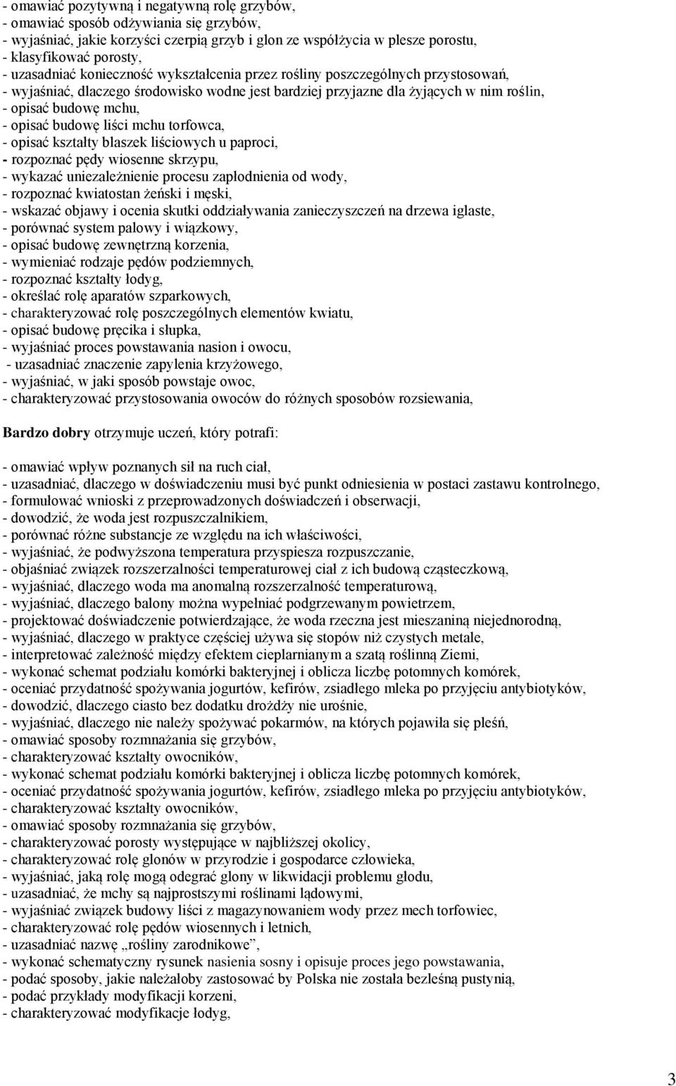 opisać budowę liści mchu torfowca, - opisać kształty blaszek liściowych u paproci, - rozpoznać pędy wiosenne skrzypu, - wykazać uniezależnienie procesu zapłodnienia od wody, - rozpoznać kwiatostan