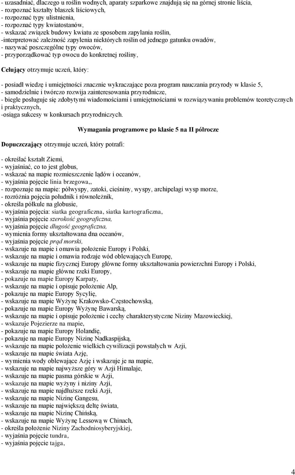 owocu do konkretnej rośliny, Celujący otrzymuje uczeń, który: - posiadł wiedzę i umiejętności znacznie wykraczające poza program nauczania przyrody w klasie 5, - samodzielnie i twórczo rozwija