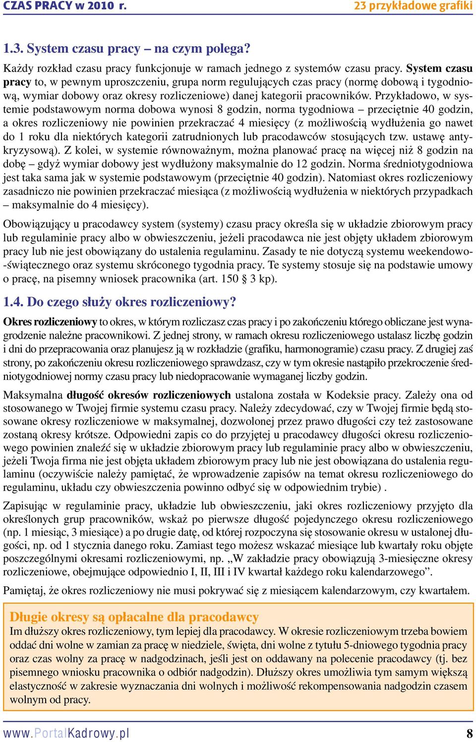 Przykładowo, w systemie podstawowym norma dobowa wynosi 8 godzin, norma tygodniowa przeciętnie 40 godzin, a okres rozliczeniowy nie powinien przekraczać 4 miesięcy (z możliwością wydłużenia go nawet