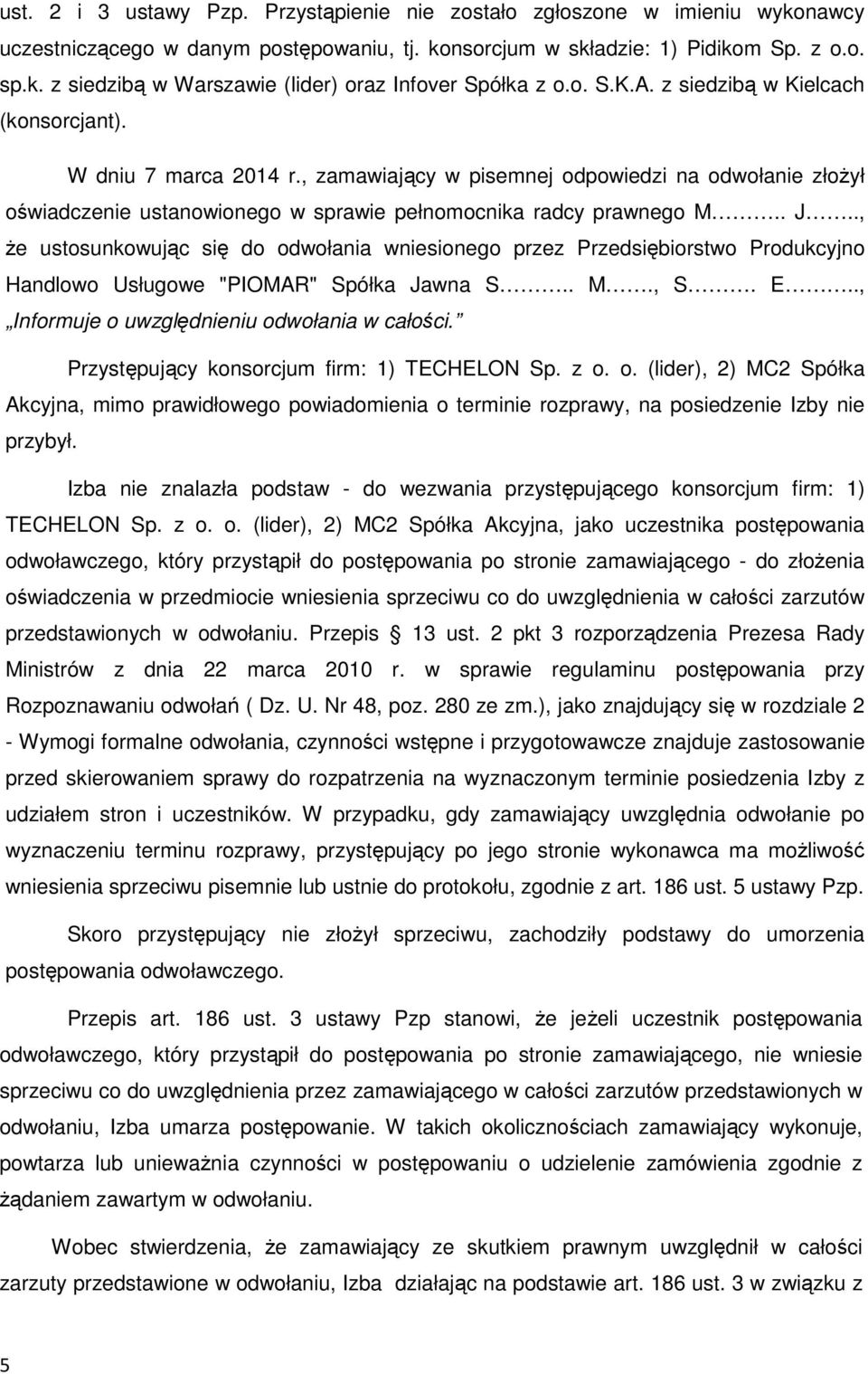 ., że ustosunkowując się do odwołania wniesionego przez Przedsiębiorstwo Produkcyjno Handlowo Usługowe "PIOMAR" Spółka Jawna S.. M., S. E.., Informuje o uwzględnieniu odwołania w całości.