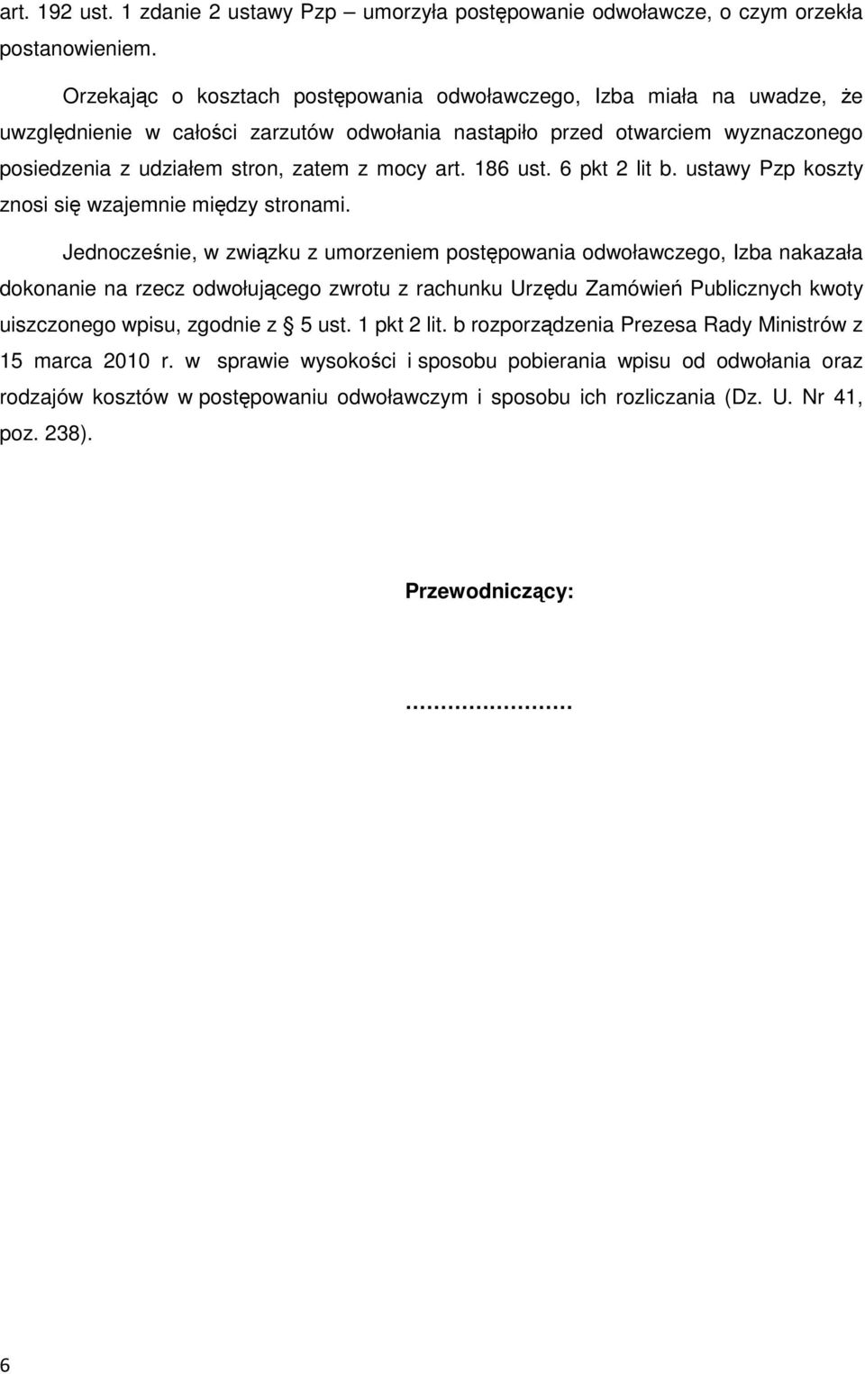 art. 186 ust. 6 pkt 2 lit b. ustawy Pzp koszty znosi się wzajemnie między stronami.