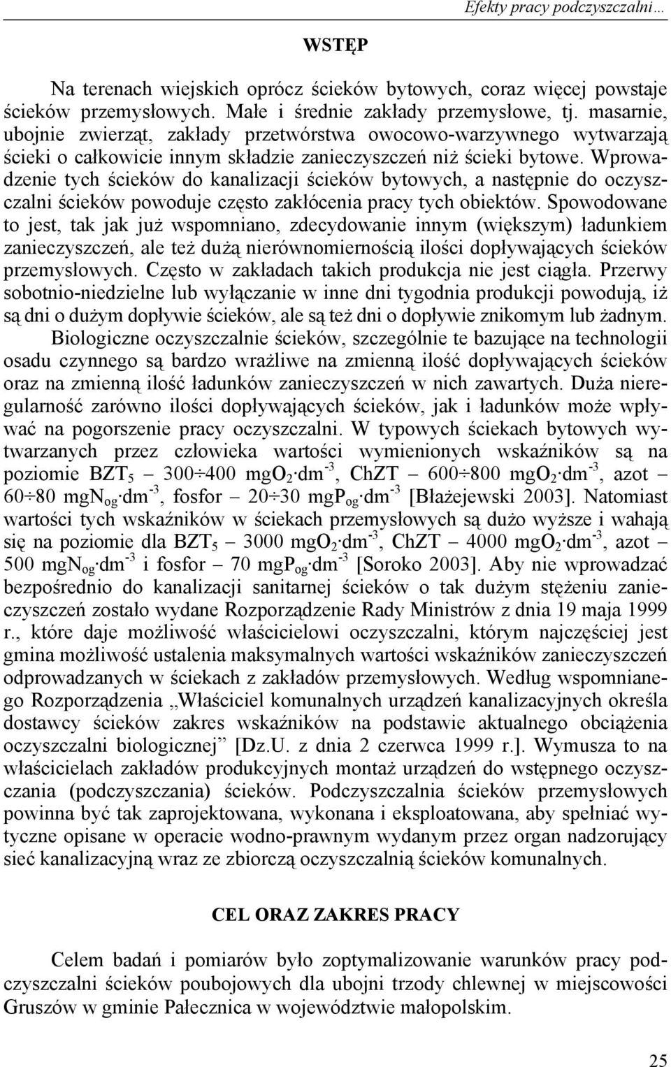 Wprowadzenie tych ścieków do kanalizacji ścieków bytowych, a następnie do oczyszczalni ścieków powoduje często zakłócenia pracy tych obiektów.