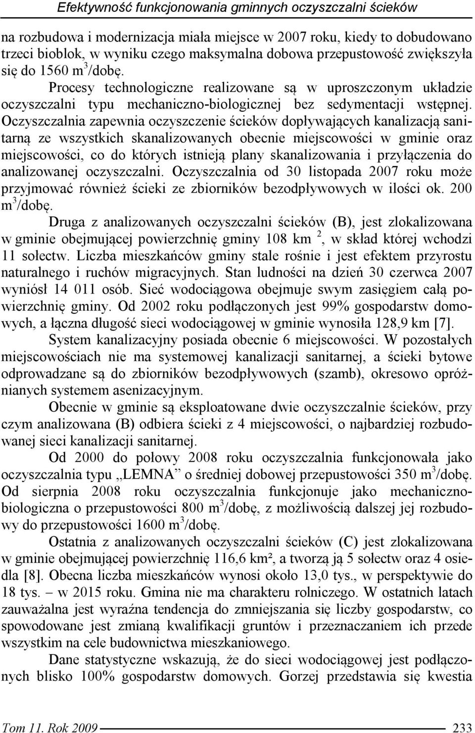 Oczyszczalnia zapewnia oczyszczenie ścieków dopływających kanalizacją sanitarną ze wszystkich skanalizowanych obecnie miejscowości w gminie oraz miejscowości, co do których istnieją plany