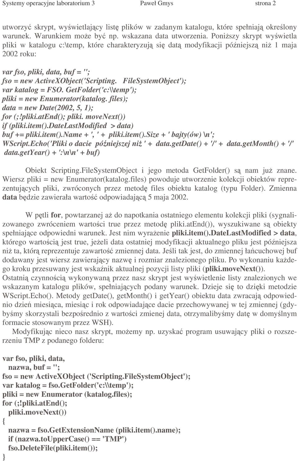 FileSystemObject'); var katalog = FSO. GetFolder('c:\\temp'); pliki = new Enumerator(katalog. files); data = new Date(2002, 5, 1); for (;!pliki.atend(); pliki. movenext()) if (pliki.item().