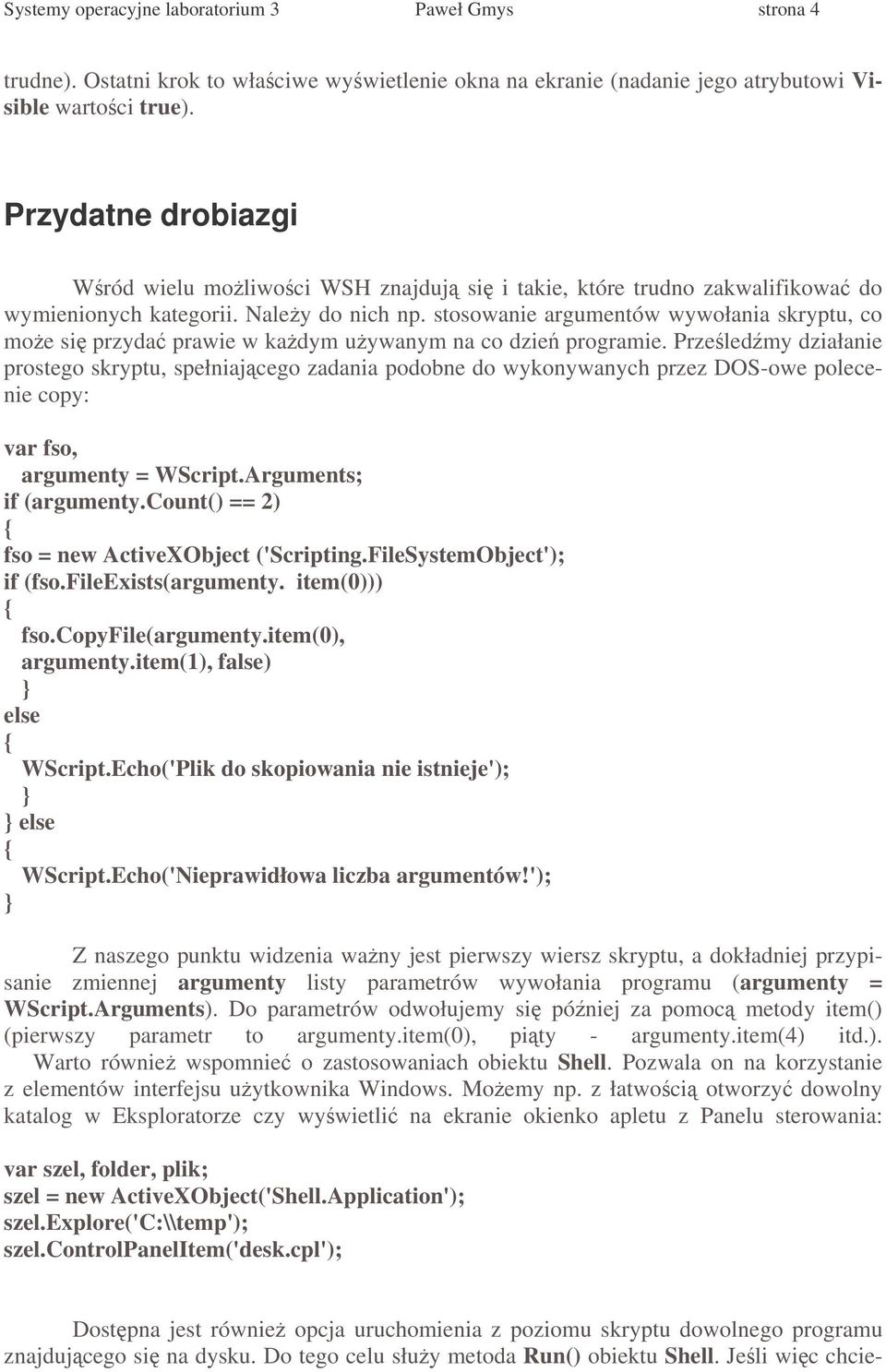 stosowanie argumentów wywołania skryptu, co moe si przyda prawie w kadym uywanym na co dzie programie.