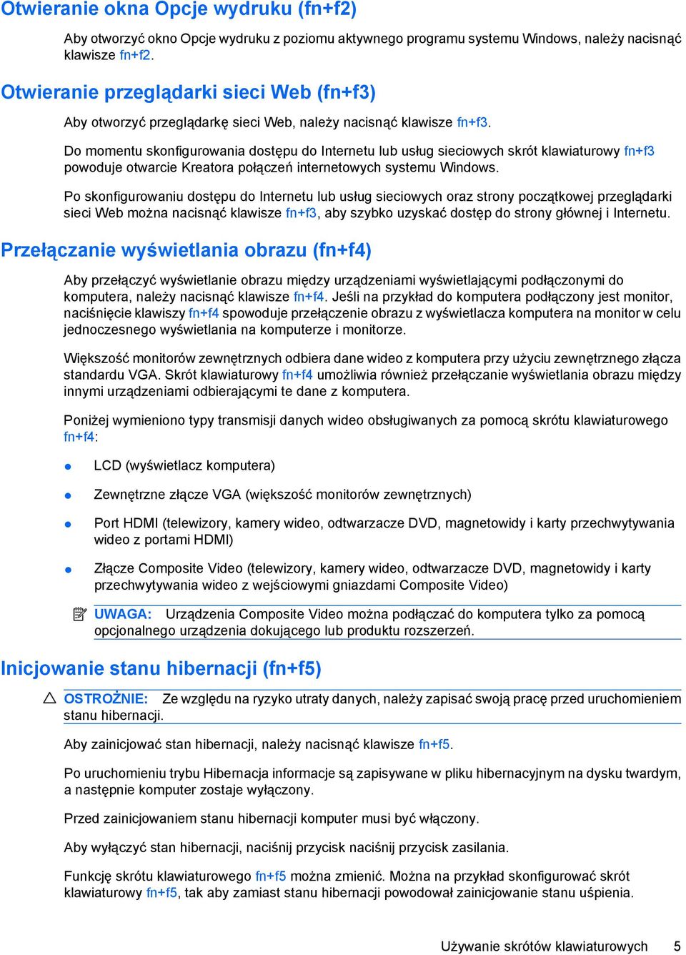 Do momentu skonfigurowania dostępu do Internetu lub usług sieciowych skrót klawiaturowy fn+f3 powoduje otwarcie Kreatora połączeń internetowych systemu Windows.
