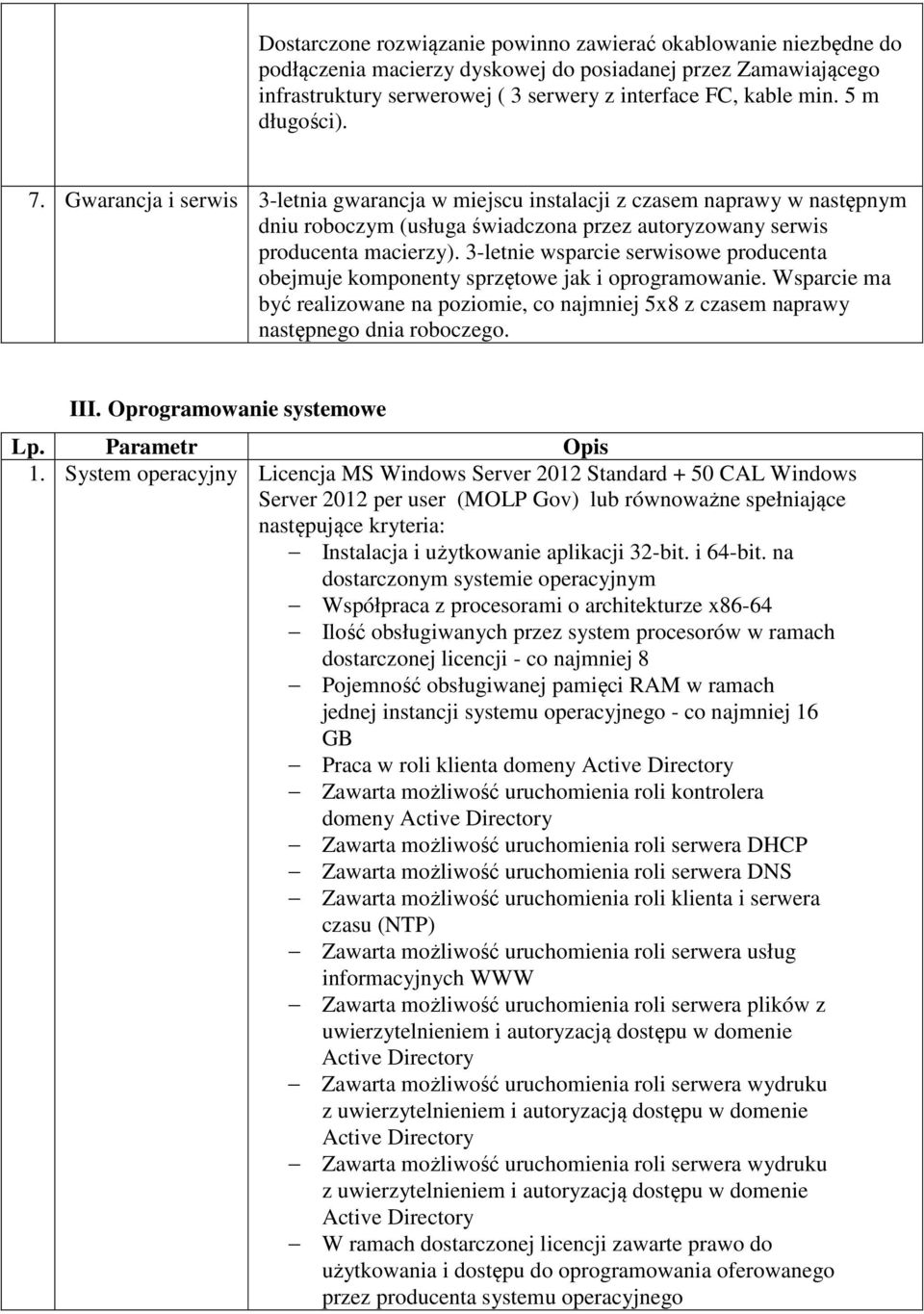 3-letnie wsparcie serwisowe producenta obejmuje komponenty sprzętowe jak i oprogramowanie. Wsparcie ma być realizowane na poziomie, co najmniej 5x8 z czasem naprawy następnego dnia roboczego. III.