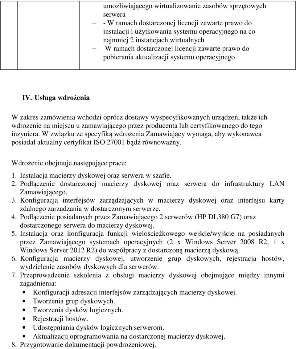 Usługa wdrożenia W zakres zamówienia wchodzi oprócz dostawy wyspecyfikowanych urządzeń, także ich wdrożenie na miejscu u zamawiającego przez producenta lub certyfikowanego do tego inżyniera.