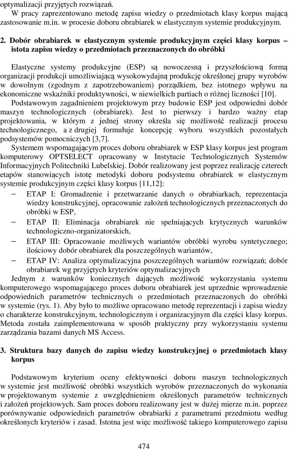 przyszłościową formą organizacji produkcji umożliwiającą wysokowydajną produkcję określonej grupy wyrobów w dowolnym (zgodnym z zapotrzebowaniem) porządkiem, bez istotnego wpływu na ekonomiczne