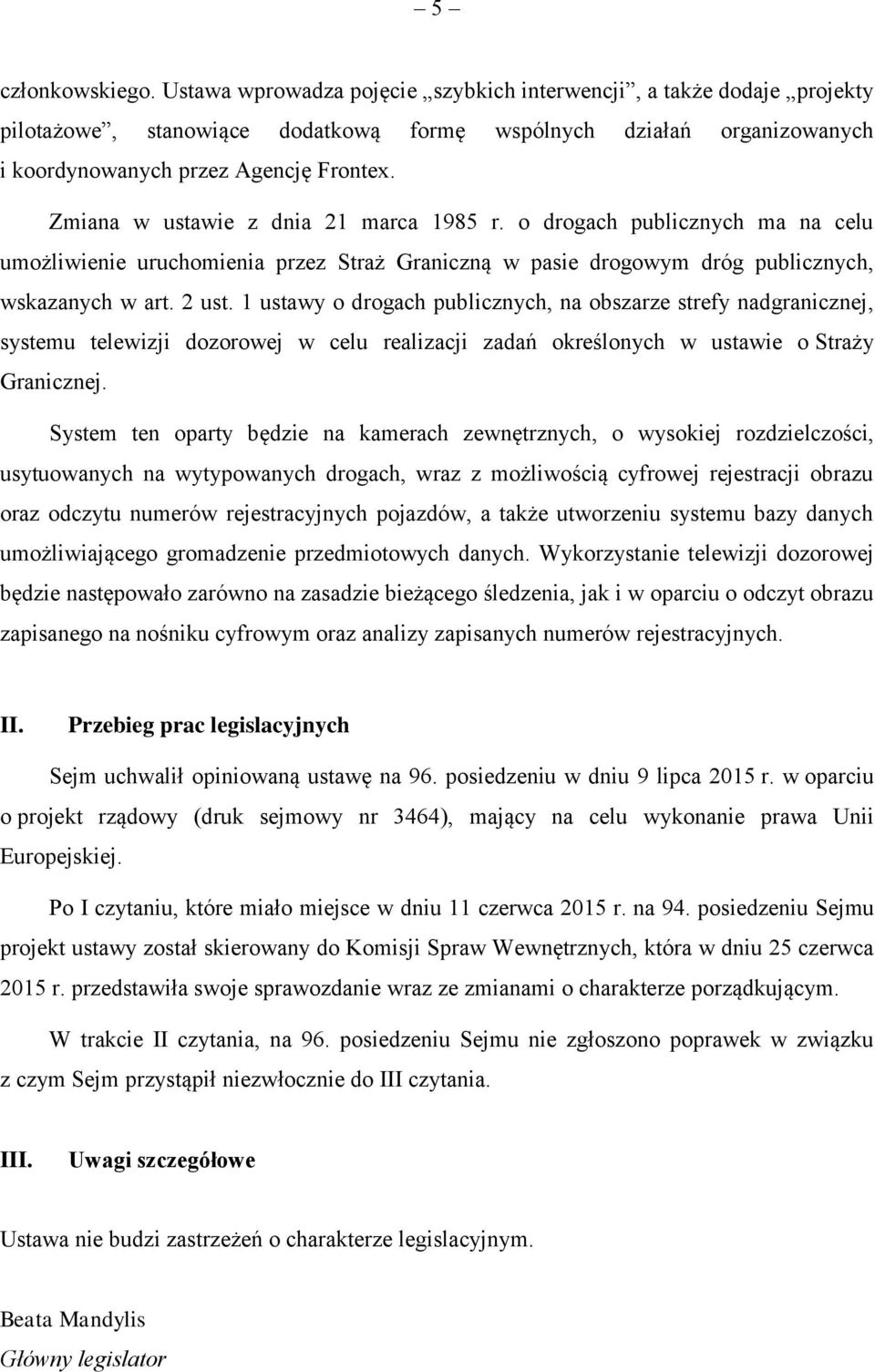 1 ustawy o drogach publicznych, na obszarze strefy nadgranicznej, systemu telewizji dozorowej w celu realizacji zadań określonych w ustawie o Straży Granicznej.