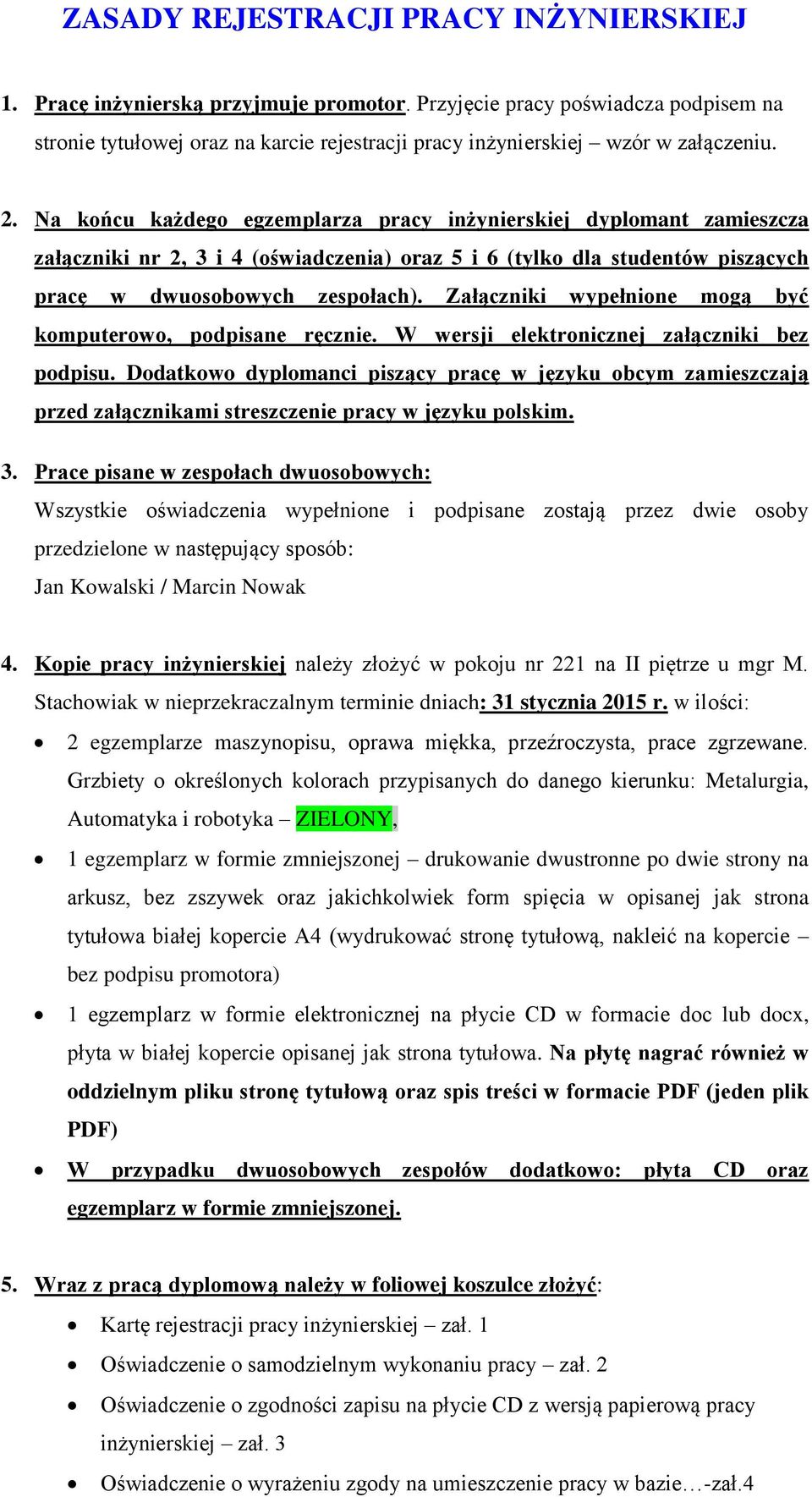 Na końcu każdego egzemplarza pracy inżynierskiej dyplomant zamieszcza załączniki nr 2, 3 i 4 (oświadczenia) oraz 5 i 6 (tylko dla studentów piszących pracę w dwuosobowych zespołach).