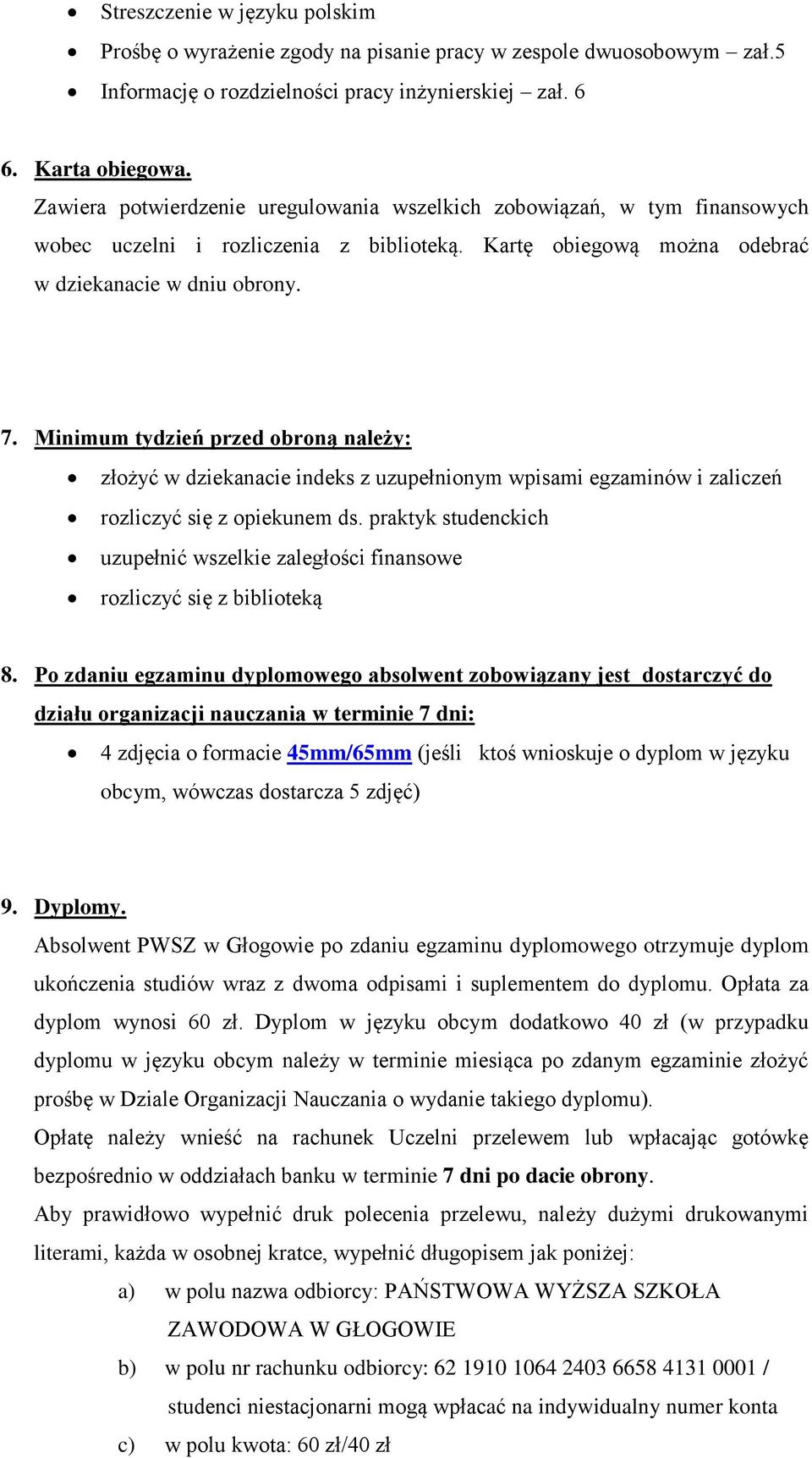 Minimum tydzień przed obroną należy: złożyć w dziekanacie indeks z uzupełnionym wpisami egzaminów i zaliczeń rozliczyć się z opiekunem ds.