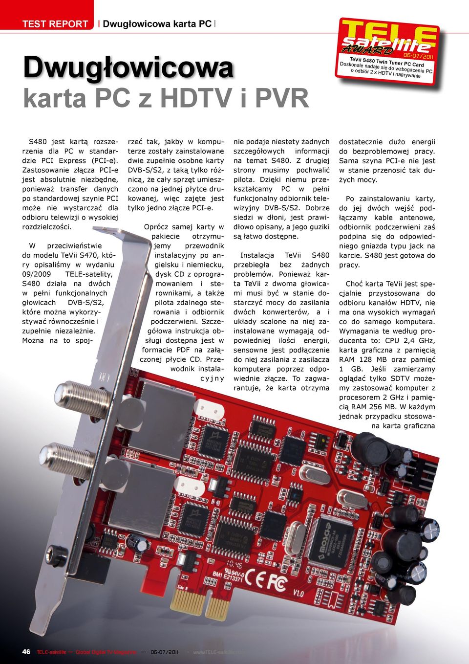 Zastosowanie złącza PCI-e jest absolutnie niezbędne, ponieważ transfer danych po standardowej szynie PCI może nie wystarczać dla odbioru telewizji o wysokiej rozdzielczości.