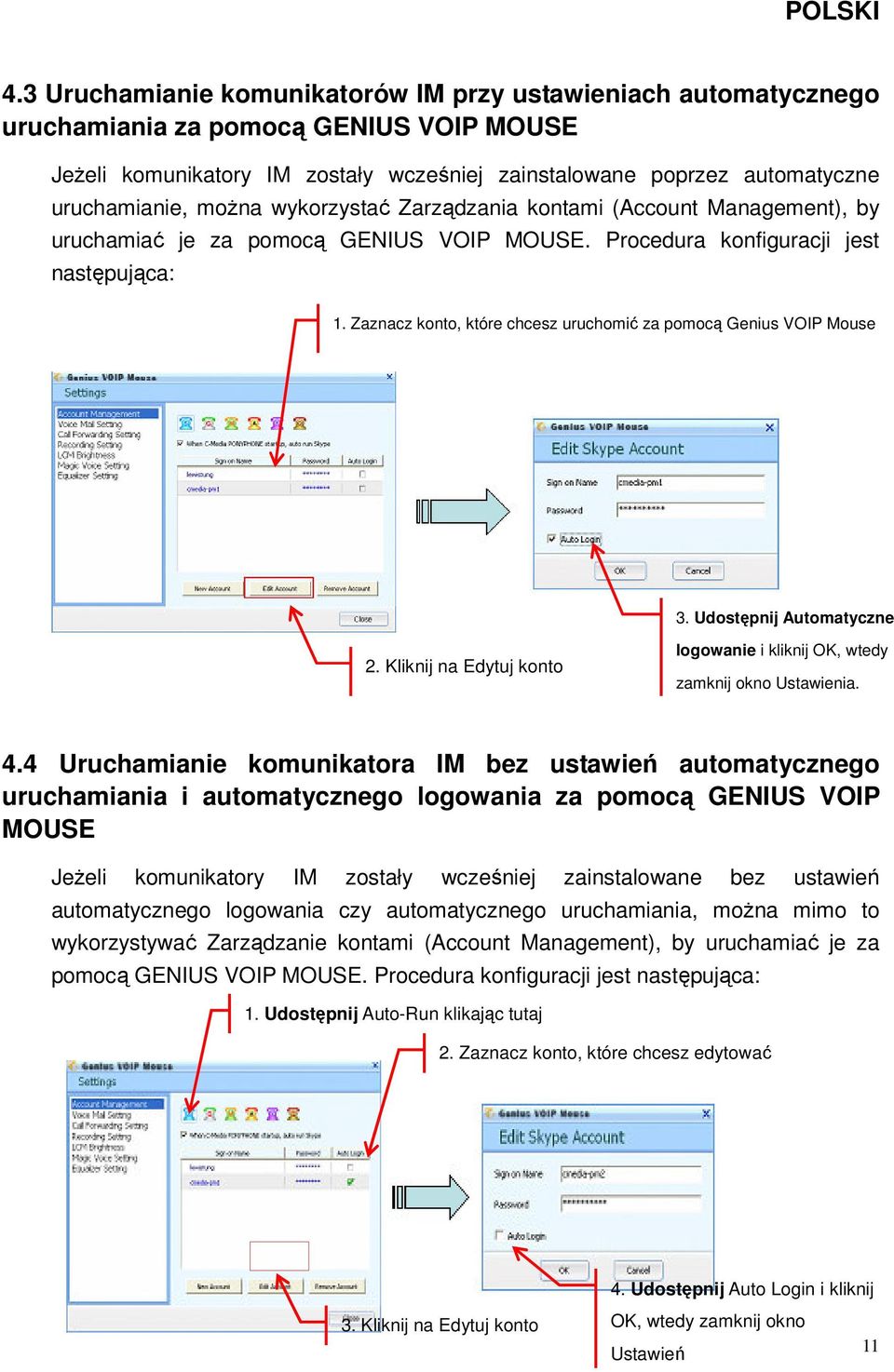 Zaznacz konto, które chcesz uruchomić za pomocą Genius VOIP Mouse 3. Udostępnij Automatyczne 2. Kliknij na Edytuj konto logowanie i kliknij OK, wtedy zamknij okno Ustawienia. 4.