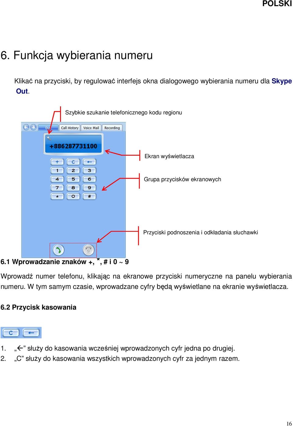 1 Wprowadzanie znaków +, *, # i 0 ~ 9 Wprowadź numer telefonu, klikając na ekranowe przyciski numeryczne na panelu wybierania numeru.