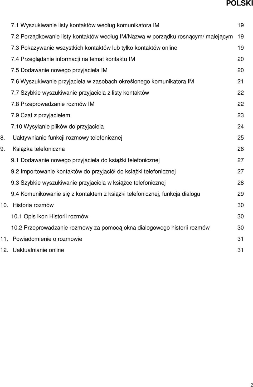 6 Wyszukiwanie przyjaciela w zasobach określonego komunikatora IM 21 7.7 Szybkie wyszukiwanie przyjaciela z listy kontaktów 22 7.8 Przeprowadzanie rozmów IM 22 7.9 Czat z przyjacielem 23 7.