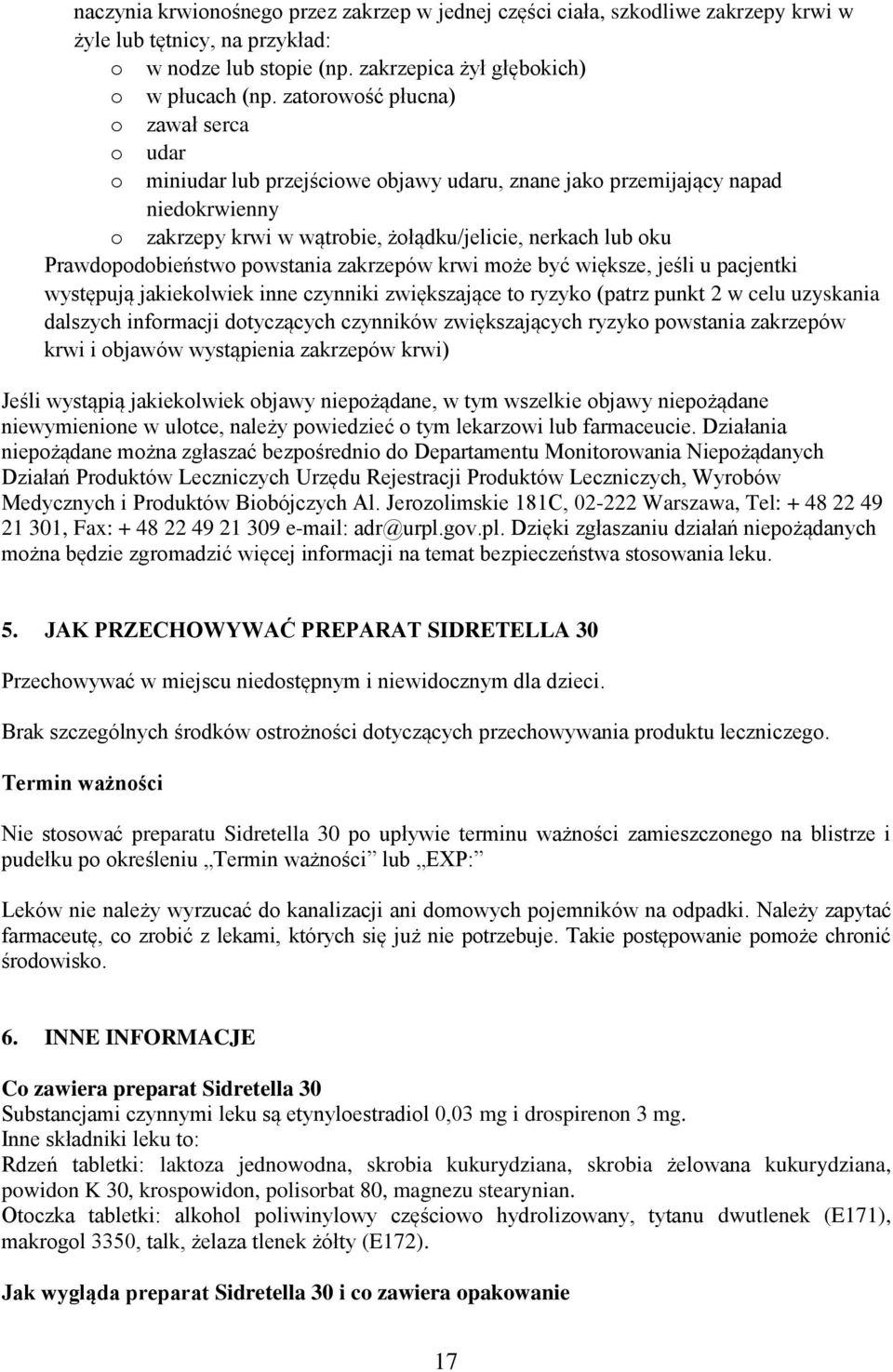 Prawdopodobieństwo powstania zakrzepów krwi może być większe, jeśli u pacjentki występują jakiekolwiek inne czynniki zwiększające to ryzyko (patrz punkt 2 w celu uzyskania dalszych informacji