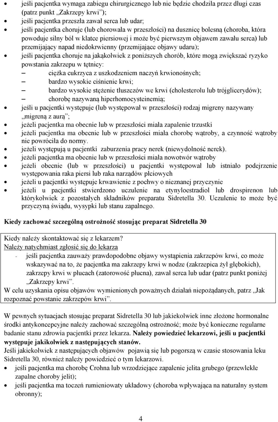 objawy udaru); jeśli pacjentka choruje na jakąkolwiek z poniższych chorób, które mogą zwiększać ryzyko powstania zakrzepu w tętnicy: ciężka cukrzyca z uszkodzeniem naczyń krwionośnych; bardzo wysokie