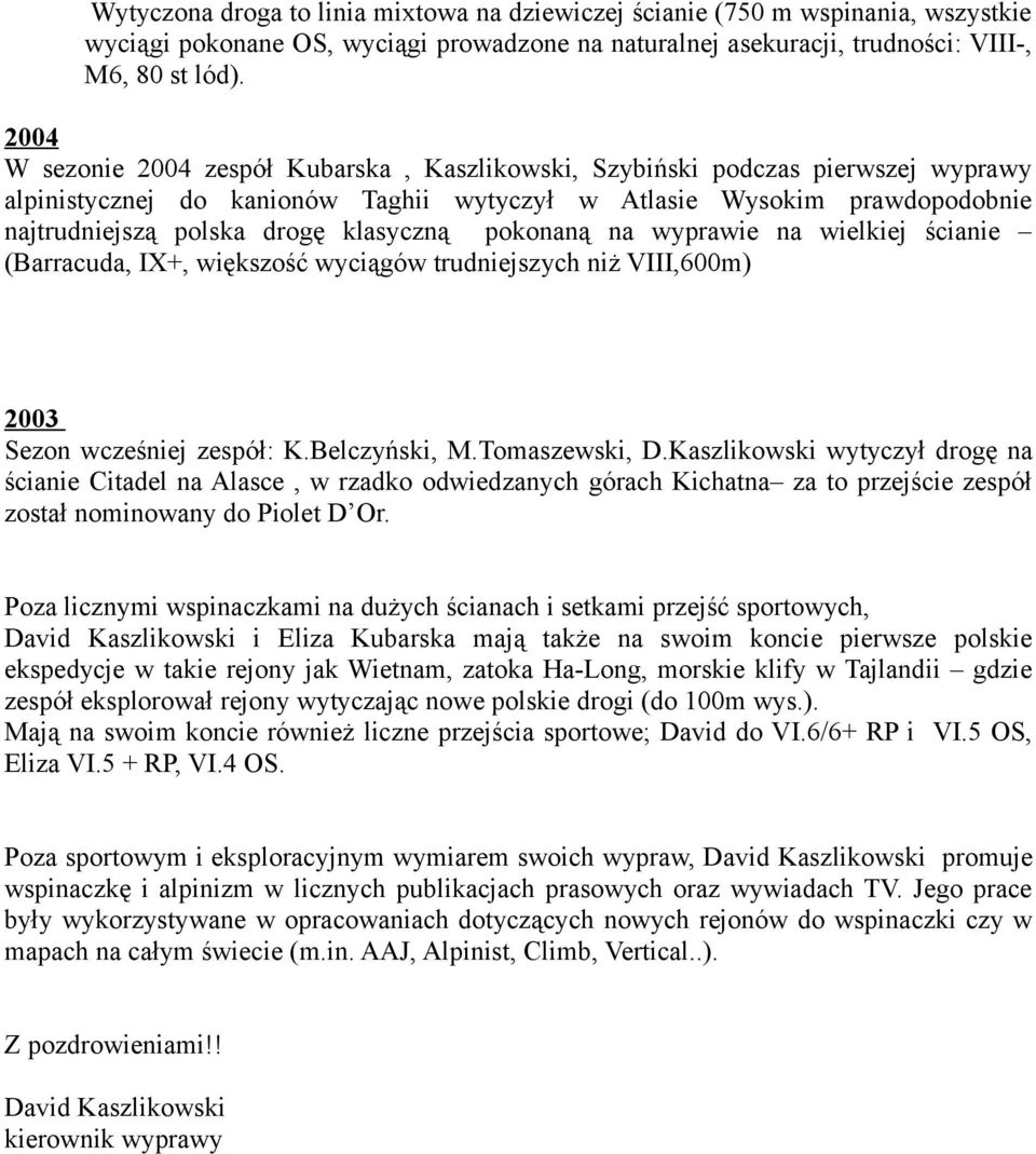 klasyczną pokonaną na wyprawie na wielkiej ścianie (Barracuda, IX+, większość wyciągów trudniejszych niż VIII,600m) 2003 Sezon wcześniej zespół: K.Belczyński, M.Tomaszewski, D.