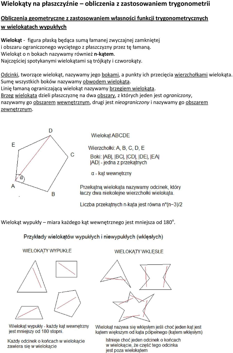 Najczęściej spotykanymi wielokątami są trójkąty i czworokąty. Odcinki, tworzące wielokąt, nazywamy jego bokami, a punkty ich przecięcia wierzchołkami wielokąta.