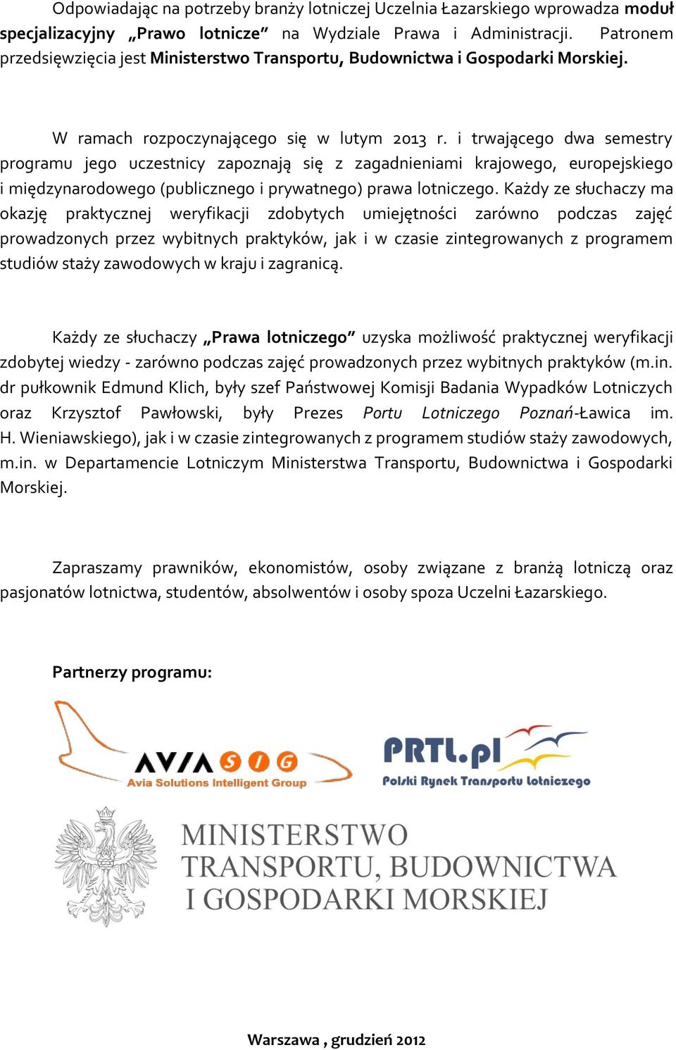 i trwającego dwa semestry programu jego uczestnicy zapoznają się z zagadnieniami krajowego, europejskiego i międzynarodowego (publicznego i prywatnego) prawa lotniczego.