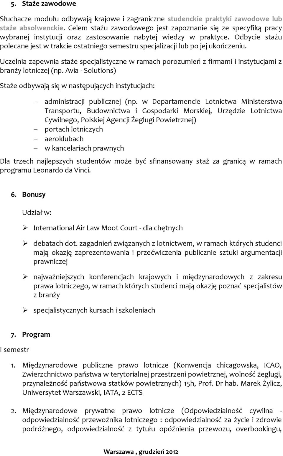 Odbycie stażu polecane jest w trakcie ostatniego semestru specjalizacji lub po jej ukończeniu.