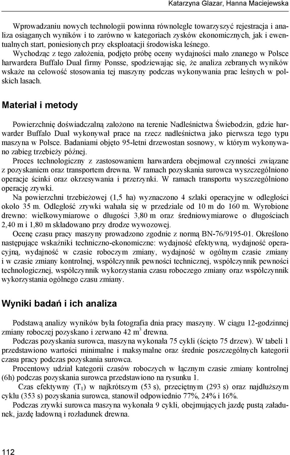 Wychodząc z tego założenia, podjęto próbę oceny wydajności mało znanego w Polsce harwardera Buffalo Dual firmy Ponsse, spodziewając się, że analiza zebranych wyników wskaże na celowość stosowania tej