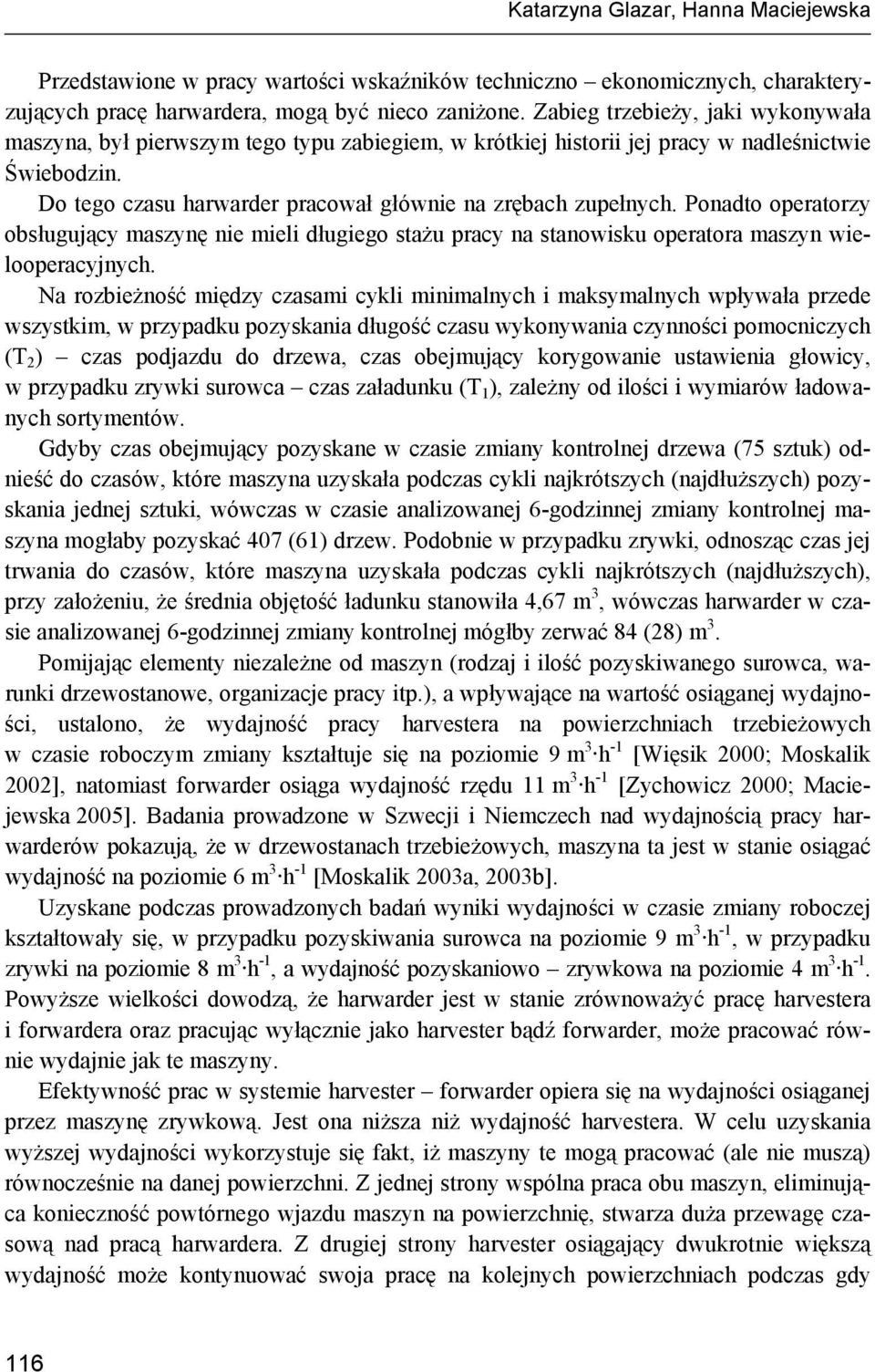 Ponadto operatorzy obsługujący maszynę nie mieli długiego stażu pracy na stanowisku operatora maszyn wielooperacyjnych.