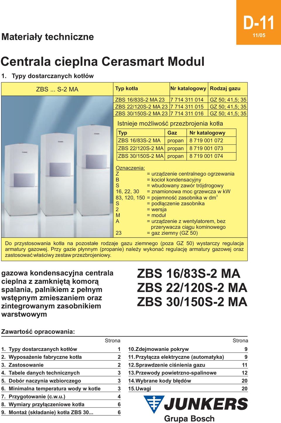 przezbrojenia kot³a Typ Gaz Nr katalogowy ZBS 16/8S- MA propan 8 719 001 07 ZBS /10S- MA propan 8 719 001 07 ZBS 0/150S- MA propan 8 719 001 074 Oznaczenia: Z = urz¹dzenie centralnego ogrzewania B =
