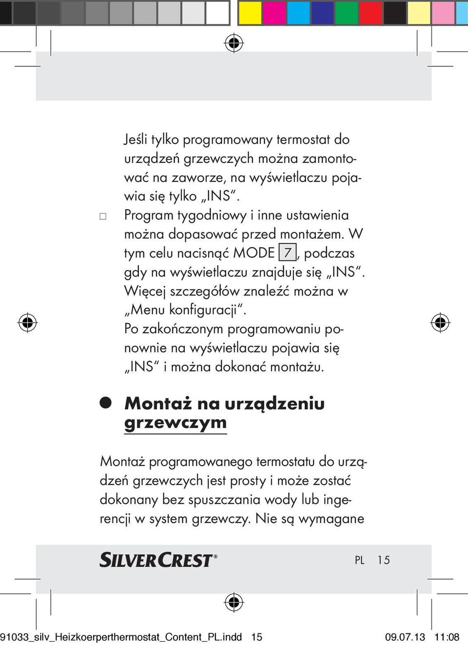 Więcej szczegółów znaleźć można w Menu konfiguracji. Po zakończonym programowaniu ponownie na wyświetlaczu pojawia się INS i można dokonać montażu.