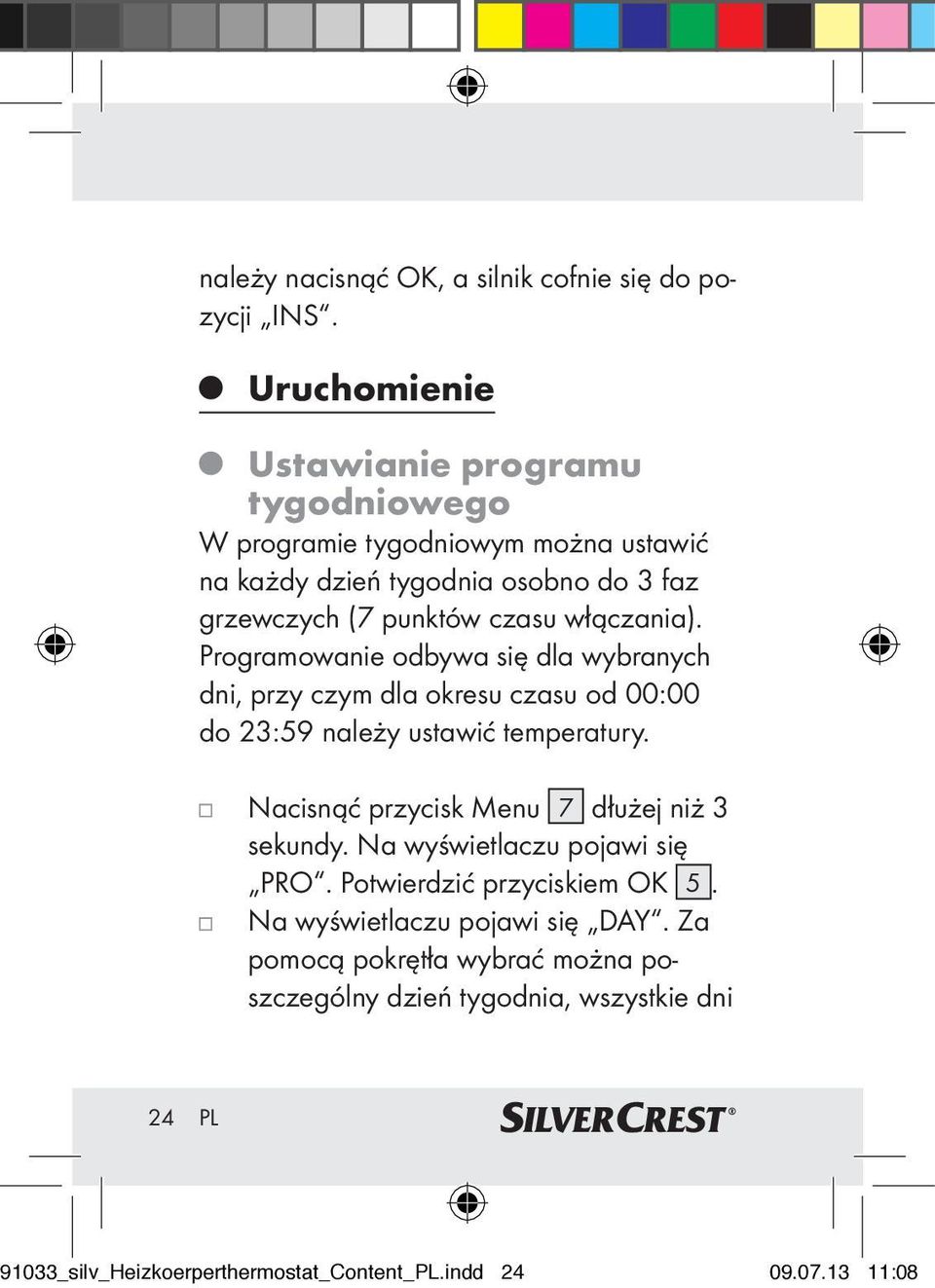 włączania). Programowanie odbywa się dla wybranych dni, przy czym dla okresu czasu od 00:00 do 23:59 należy ustawić temperatury.