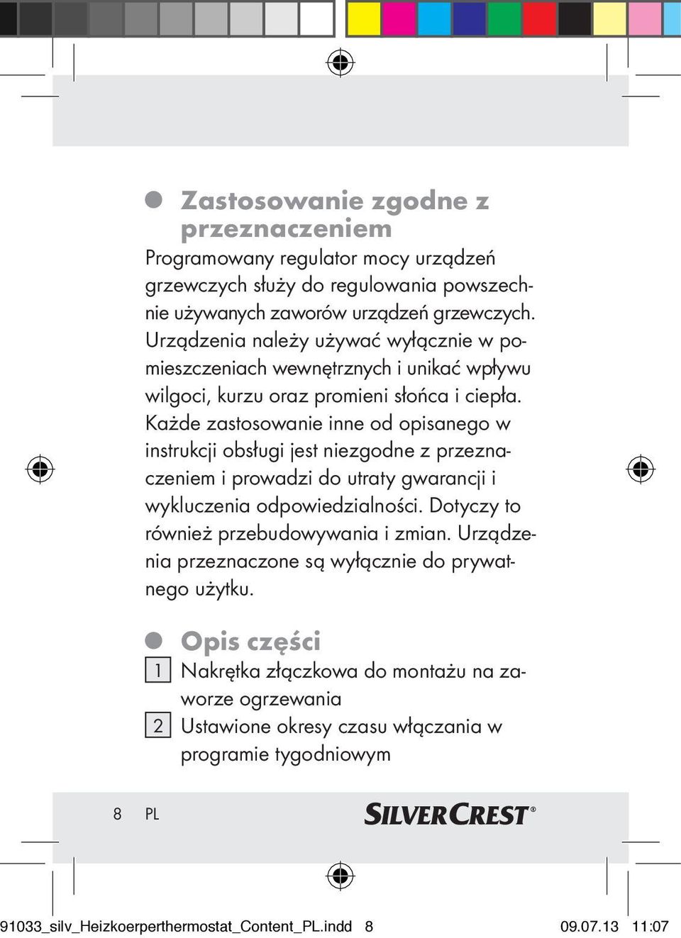 Każde zastosowanie inne od opisanego w instrukcji obsługi jest niezgodne z przeznaczeniem i prowadzi do utraty gwarancji i wykluczenia odpowiedzialności.