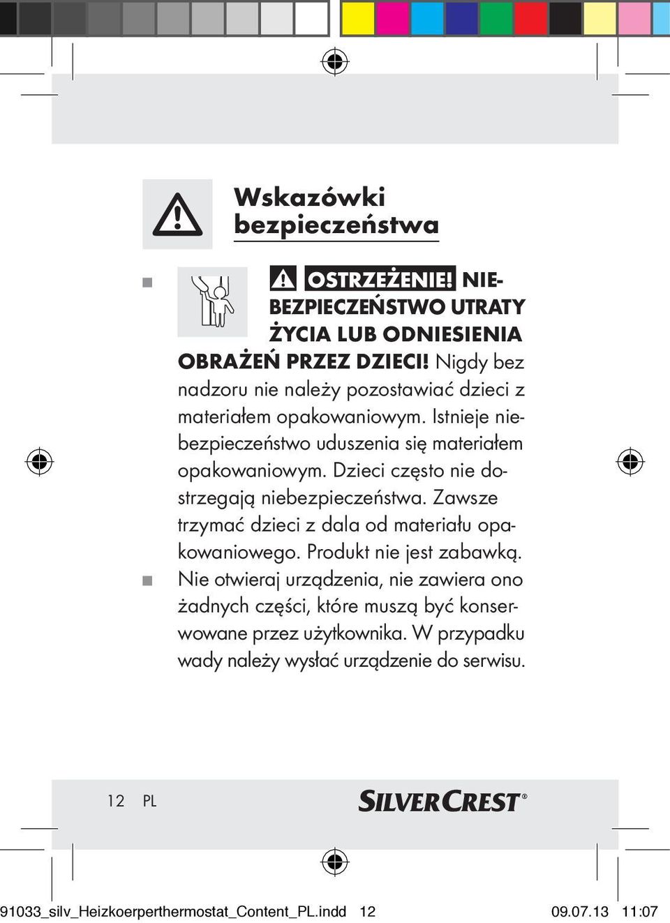 Dzieci często nie dostrzegają niebezpieczeństwa. Zawsze trzymać dzieci z dala od materiału opakowaniowego. Produkt nie jest zabawką.