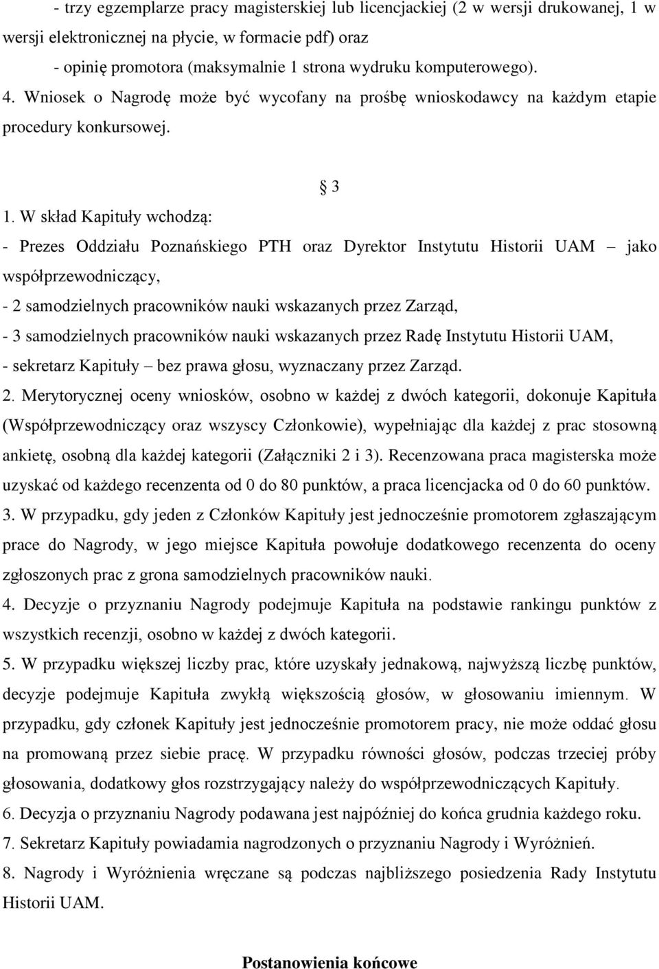 W skład Kapituły wchodzą: - Prezes Oddziału Poznańskiego PTH oraz Dyrektor Instytutu Historii UAM jako współprzewodniczący, - 2 samodzielnych pracowników nauki wskazanych przez Zarząd, - 3