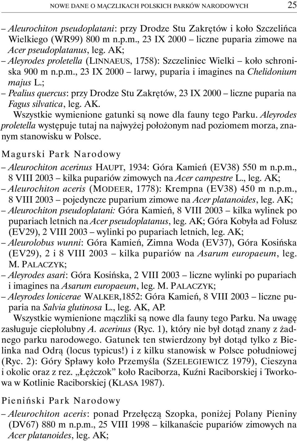 ; Pealius quercus: przy Drodze Stu Zakrętów, 23 IX 2000 liczne puparia na Fagus silvatica, leg. AK. Wszystkie wymienione gatunki są nowe dla fauny tego Parku.
