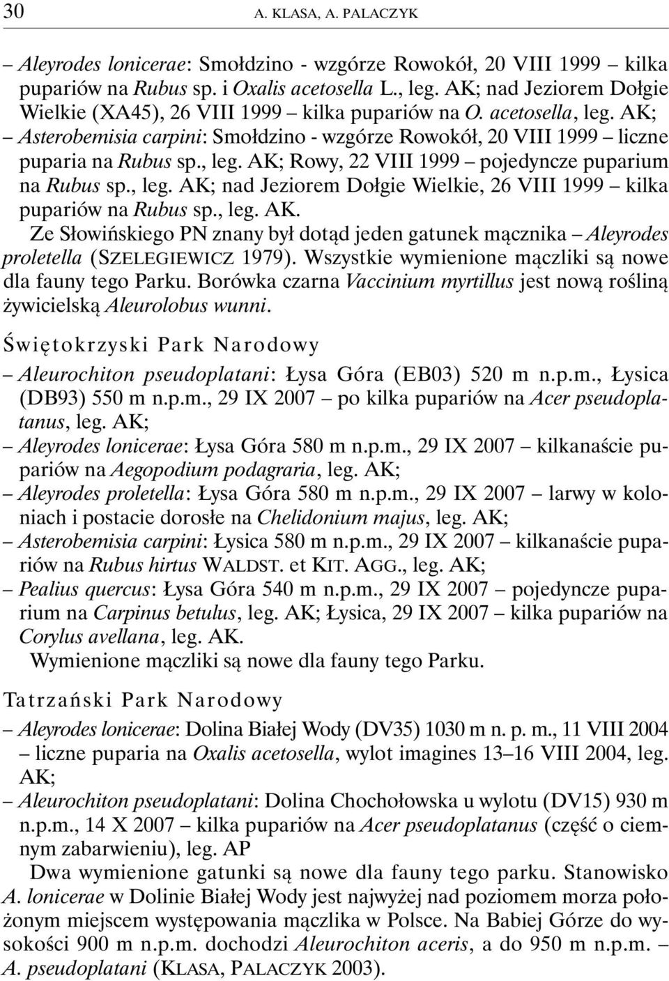 , leg. AK; nad Jeziorem Dołgie Wielkie, 26 VIII 1999 kilka pupariów na Rubus sp., leg. AK. Ze Słowińskiego PN znany był dotąd jeden gatunek mącznika Aleyrodes proletella (SZELEGIEWICZ 1979).