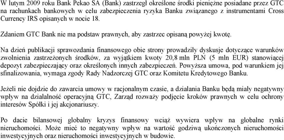 Na dzień publikacji sprawozdania finansowego obie strony prowadziły dyskusje dotyczące warunków zwolnienia zastrzeŝonych środków, za wyjątkiem kwoty 20,8 mln PLN (5 mln EUR) stanowiącej depozyt
