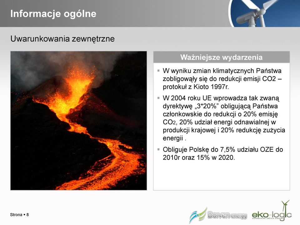 W 2004 roku UE wprowadza tak zwaną dyrektywę 3*20% obligującą Państwa członkowskie do redukcji o 20% emisję