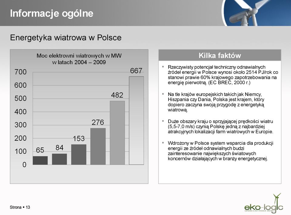 przygodę z energetyką wiatrową Duże obszary kraju o sprzyjającej prędkości wiatru (5,5-7,0 m/s) czynią Polskę jedną z najbardziej atrakcyjnych lokalizacji farm wiatrowych w