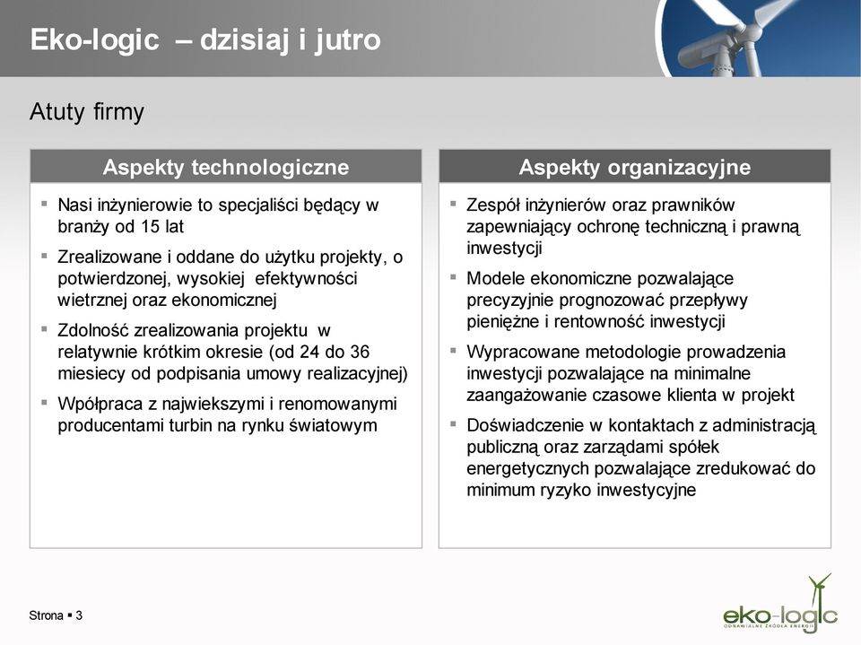 producentami turbin na rynku światowym Aspekty organizacyjne Zespół inżynierów oraz prawników zapewniający ochronę techniczną i prawną inwestycji Modele ekonomiczne pozwalające precyzyjnie