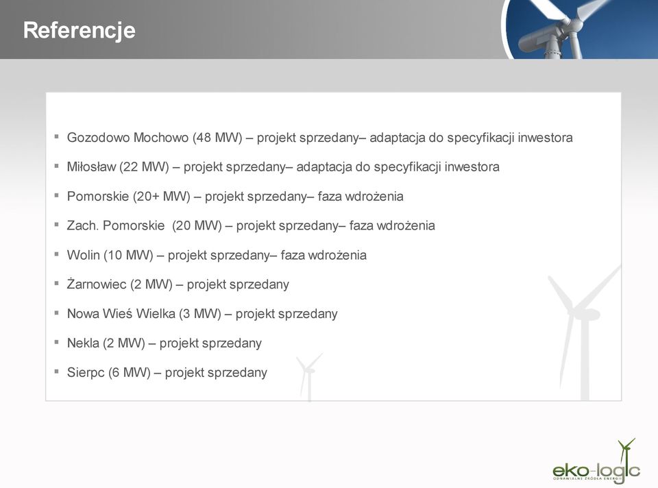 Pomorskie (20 MW) projekt sprzedany faza wdrożenia Wolin (10 MW) projekt sprzedany faza wdrożenia Żarnowiec (2
