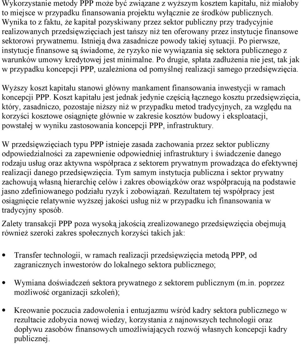 Istnieją dwa zasadnicze powody takiej sytuacji. Po pierwsze, instytucje finansowe są świadome, że ryzyko nie wywiązania się sektora publicznego z warunków umowy kredytowej jest minimalne.
