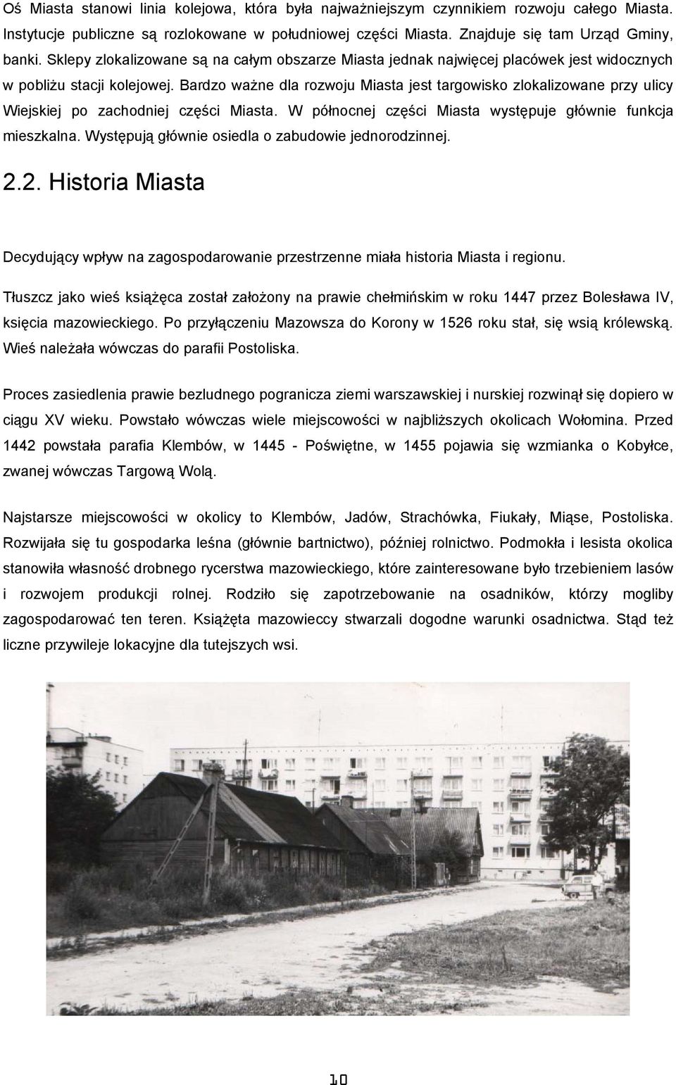 Bardz ważne dla rzwju Miasta jest targwisk zlkalizwane przy ulicy Wiejskiej p zachdniej części Miasta. W półncnej części Miasta występuje głównie funkcja mieszkalna.