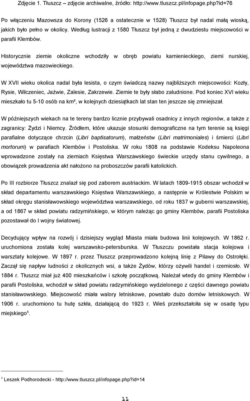 W XVII wieku klica nadal była lesista, czym świadczą nazwy najbliższych miejscwści: Kzły, Rysie, Wilczeniec, Jaźwie, Zalesie, Zakrzewie. Ziemie te były słab zaludnine.